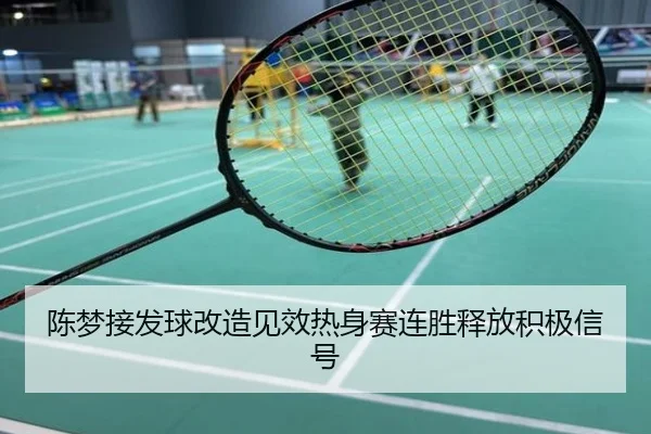 陈梦接发球改造见效热身赛连胜释放积极信号